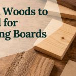 What Woods to Avoid for Cutting Boards